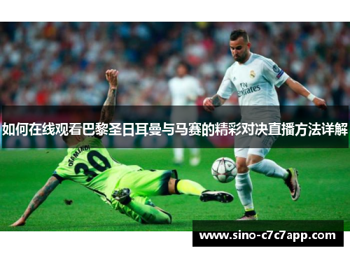 如何在线观看巴黎圣日耳曼与马赛的精彩对决直播方法详解