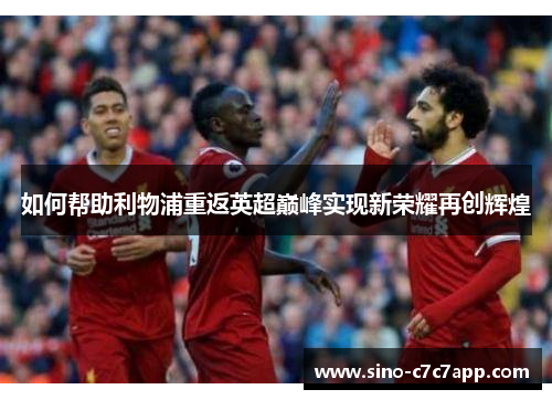 如何帮助利物浦重返英超巅峰实现新荣耀再创辉煌
