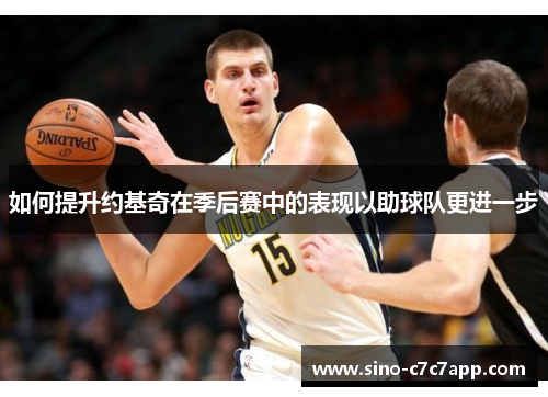 如何提升约基奇在季后赛中的表现以助球队更进一步