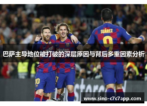 巴萨主导地位被打破的深层原因与背后多重因素分析