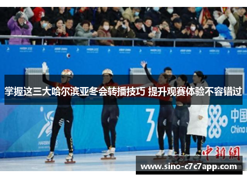 掌握这三大哈尔滨亚冬会转播技巧 提升观赛体验不容错过