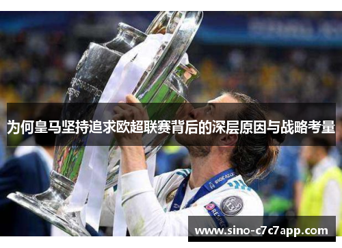 为何皇马坚持追求欧超联赛背后的深层原因与战略考量