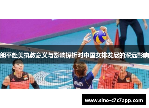 朗平赴美执教意义与影响探析对中国女排发展的深远影响